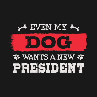 Even my dog wants a new president T-Shirt