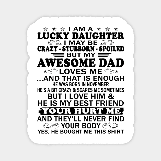 I Am a Lucky Daughter I May Be Crazy Spoiled But My Awesome Dad Loves Me And That Is Enough He Was Born In November He's a Bit Crazy&Scares Me Sometimes But I Love Him & He Is My Best Friend Magnet by peskybeater