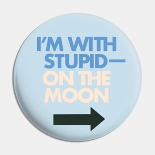 I'm With Stupid— On The Moon Pin