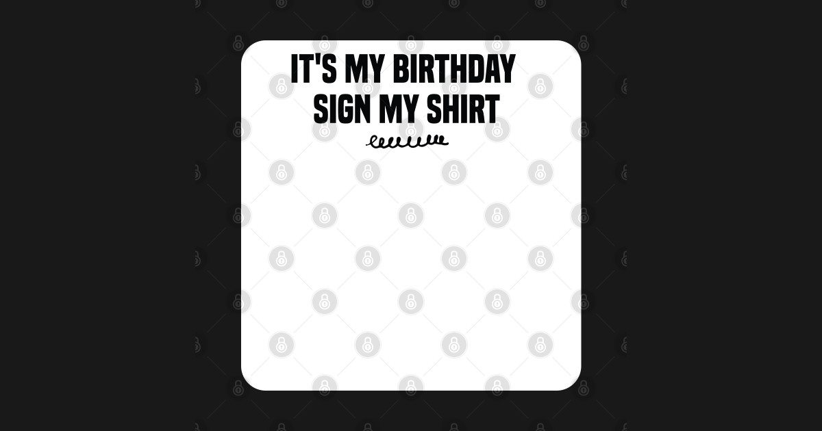 it-s-my-birthday-sign-my-birthday-gift-idea-t-shirt-teepublic