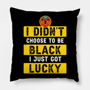 I didn't Choose To Be Black I Just Got Lucky Pillow