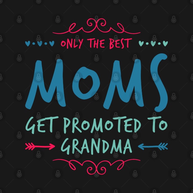 Only The Best Moms Get Promoted To Grandma, Best Mother Gift For Mom Birthday Grandmother by GIFTGROO