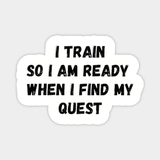 I train so I am ready when I find my quest Magnet