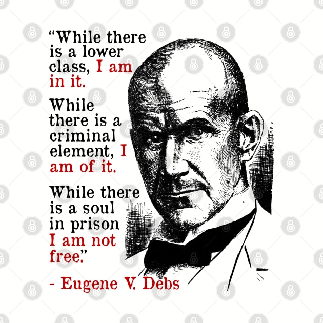 While There Is A Lower Class I Am In It - Eugene Debs Quote, Socialist, Leftist by SpaceDogLaika