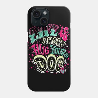 life is short hug your dog Phone Case