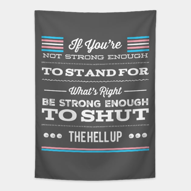 Transgender Pride If You're Not Strong Enough To Stand For What's Right Be Strong Enough To Shut The Hell Up LGBTQ Equal Rights Saying Tapestry by egcreations