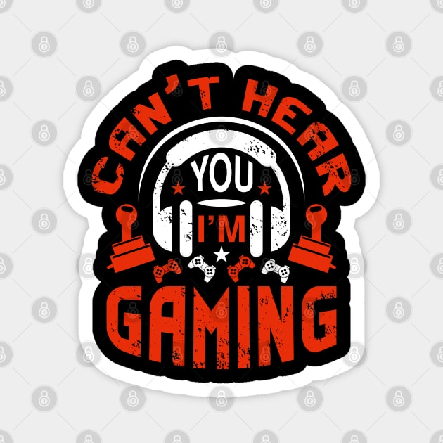 Can't Hear You I'm Gaming Video Gamer Gift Magnet by BadDesignCo