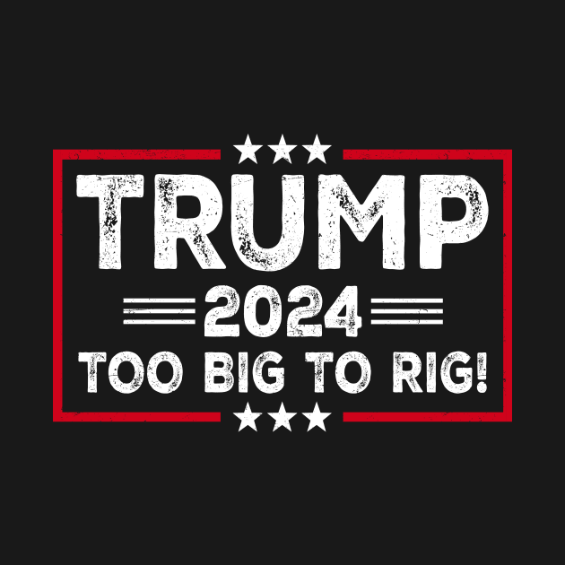 Trump 2024 - TOO BIG TO RIG - Funny Trump Quote by LSanchezArt