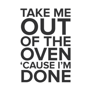 Take Me Out Of The Oven T-Shirt