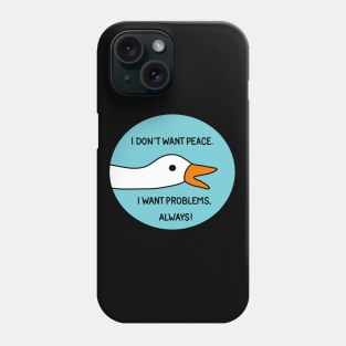 Goose - I don't want peace. I want problems, always! Phone Case