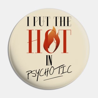 I put the hot in psychotic - Funny wife or girlfriend Pin