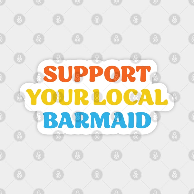 Support Your Local Barmaid Magnet by Scott Richards