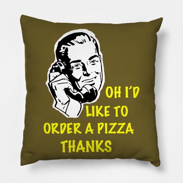 Oh I’d Like to Order a Pizza Thanks Pillow by SkyRay