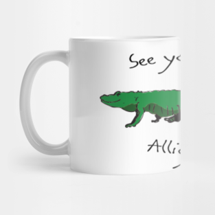 See You Later Alligator Mugs Teepublic