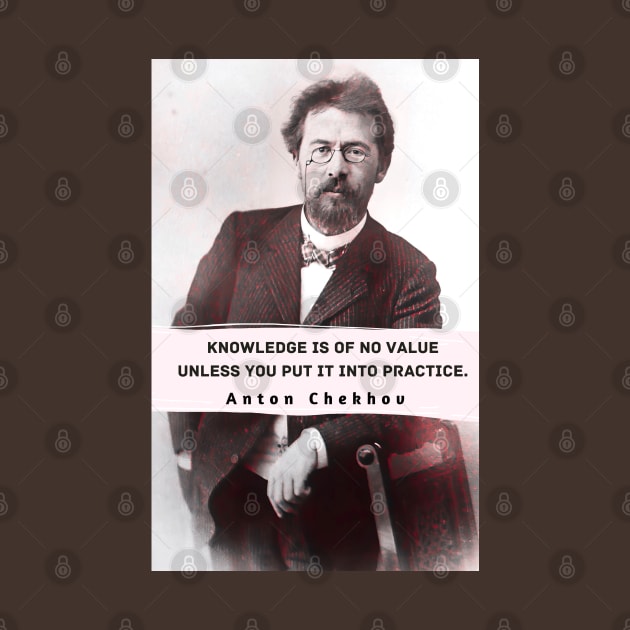 Anton Chekhov portrait and  Quote: “Knowledge is of no value unless you put it into practice.” by artbleed