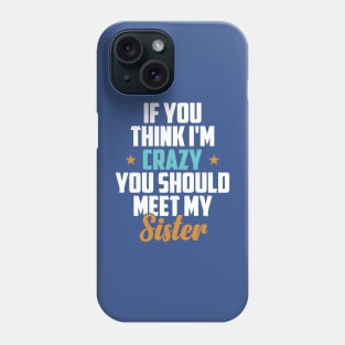 You think I’m crazy You haven’t met my Sister Phone Case