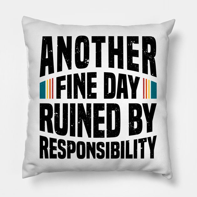Another Fine Day Ruined by Responsibility Pillow by Mandegraph
