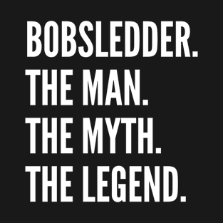 Bobsledder The Man The Myth The Legend T-Shirt