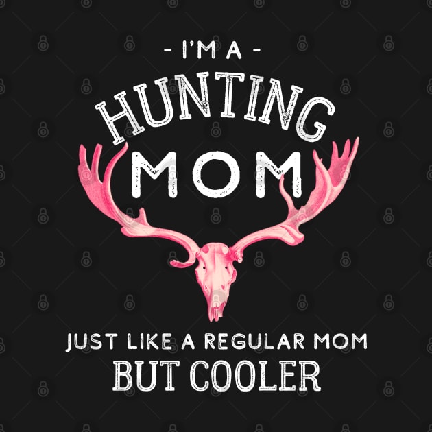 I'm A Hunting Mom - Just Like a Regular Mom But Cooler by kroegerjoy