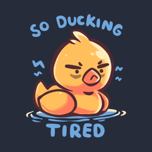 So Ducking Tired T-Shirt