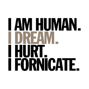 i am human. i dream. i hurt. i fornicate. T-Shirt
