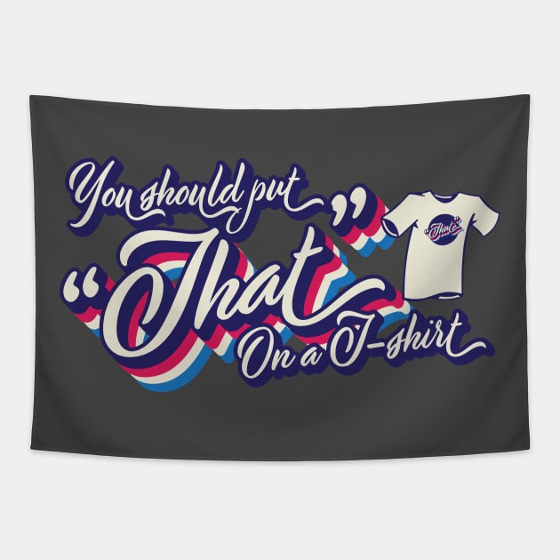 You should put "That" on a T-shirt Tapestry by Vin Zzep