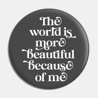 The world is more beautiful because of me Pin