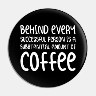 Behind Every Successful Person is A Substantial Amount of Coffee | Coffee Lover Typography | White Pin