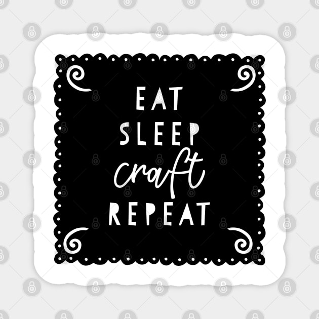 Eat Sleep Craft Repeat Magnet by JakeRhodes