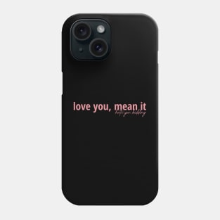 Love You Mean It, Hate You Kidding Phone Case