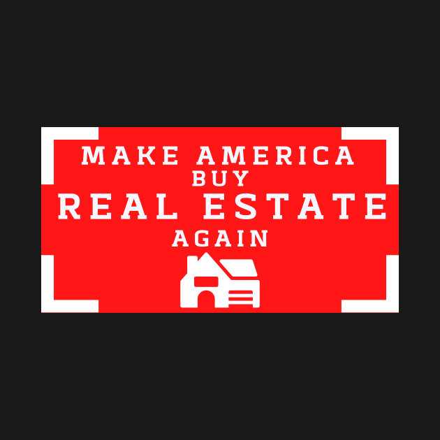 Make America buy Real Estate Again by Closer T-shirts