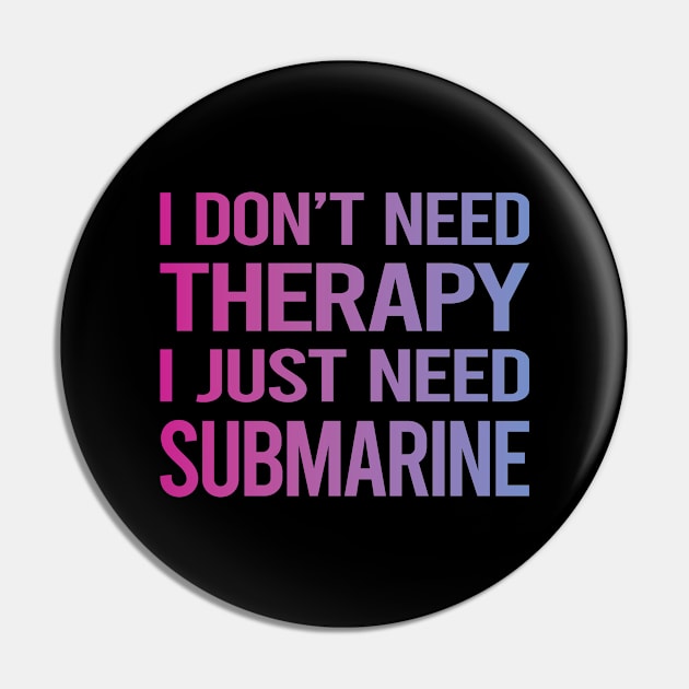 I Dont Need Therapy Submarine Pin by relativeshrimp