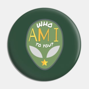 Alien Asking: Who Am I To You? Pin