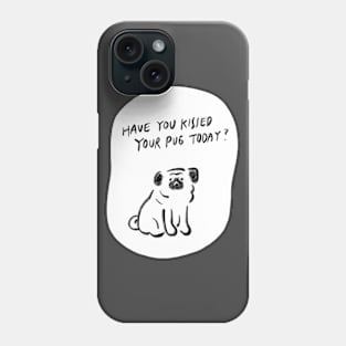 Have you kissed your pug today Phone Case