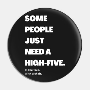 Some people just need a high-five. In the face. With the chair Pin