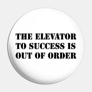 THE ELEVATOR TO SUCCESS IS OUT OF ORDER Pin