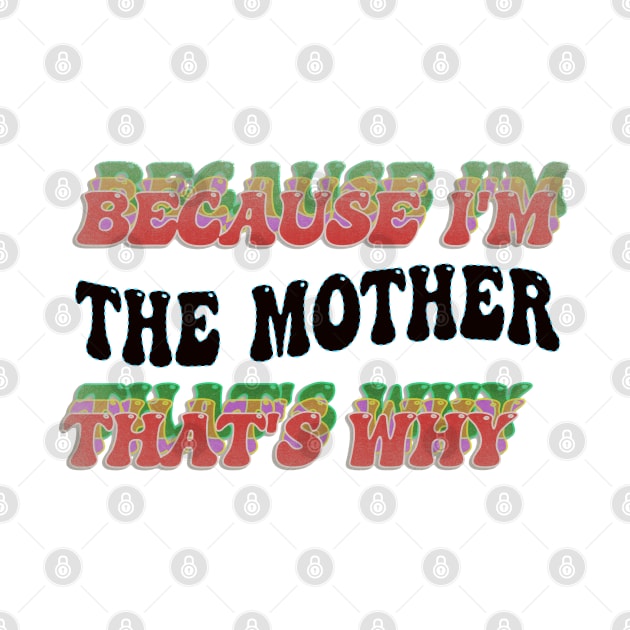 BECAUSE I'M - THE MOTHER ,THATS WHY by elSALMA