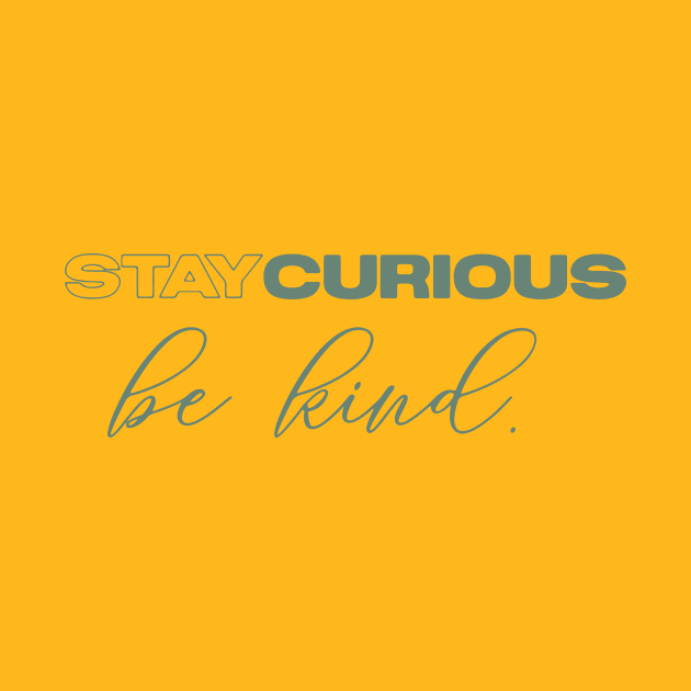 Stay curious and be kind by nomadearthdesign