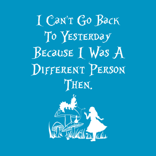 Alice in Wonderland I can't go back to yesterday T-Shirt