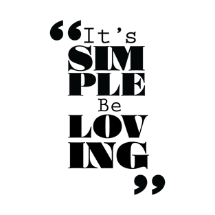 It's Simple: Be Loving T-Shirt