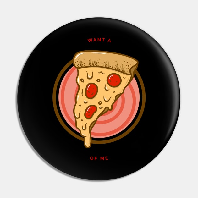 Want a Pizza of Me Pin by Just In Tee Shirts