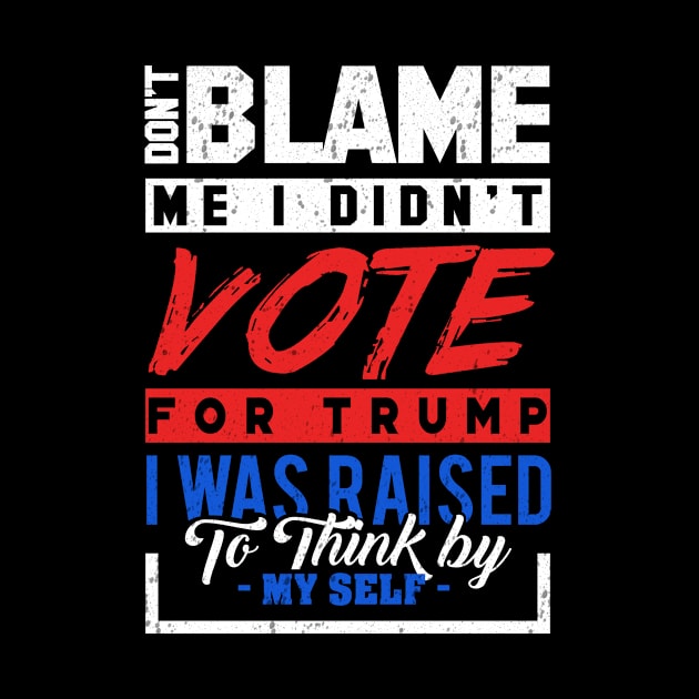 'Don't Blame Me I Didn't Vote For Trump' Anti-Trump Gift by ourwackyhome