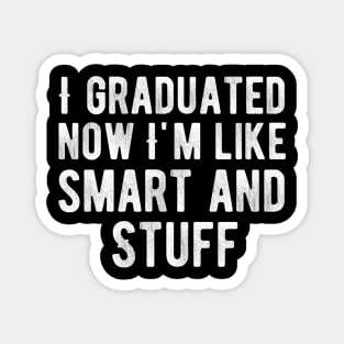 I Graduated Now I m Like Smart And Stuff Magnet