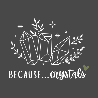 Because... Crystals T-Shirt