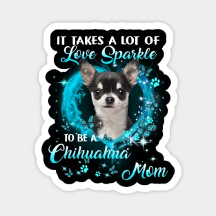 It Takes Love Sparkle To Be A Chihuahua Mom Mother's Day Magnet