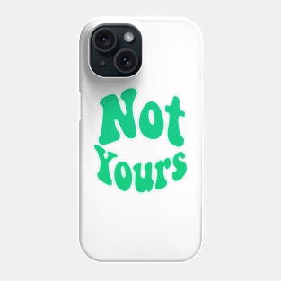 Not yours Phone Case