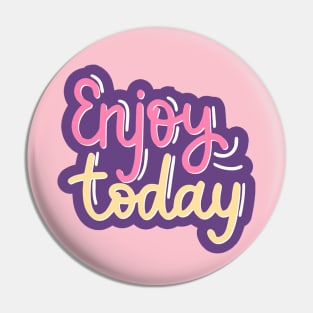 Enjoy Today Pin