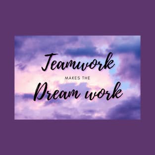 Teamwork makes the dream work T-Shirt