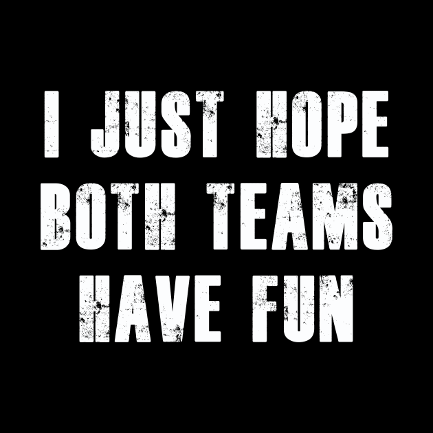 I Just Hope Both Teams Have Fun | Funny Team Sports gift by MerchMadness