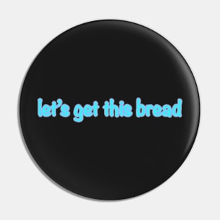 Lets Get This Bread Pin